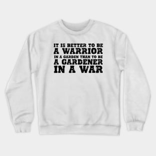 It's Better To Be A Warrior In A Garden Than To Be A Gardener In A War Crewneck Sweatshirt